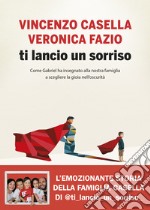 Ti lancio un sorriso. Come Gabriel ha insegnato alla nostra famiglia a scegliere la gioia nell'oscurità libro