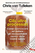 Cibi ultraprocessati. Come riconoscere ed evitare gli insospettabili nemici della nostra salute