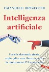 Intelligenza artificiale. Farsi le domande giuste, capire gli scenari futuri e usare in modo smart l'IA generativa libro