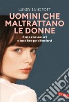 Uomini che maltrattano le donne. Come riconoscerli e cosa fare per difendersi libro