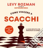 Come vincere a scacchi. La guida definitiva per principianti ed esperti. Con QR Code