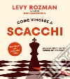 Come vincere a scacchi. La guida definitiva per principianti ed esperti. Con QR Code libro di Rozman Levy