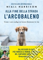 Alla fine della strada l'arcobaleno. Come i cani randagi mi hanno illuminato la vita libro