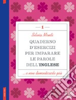 Quaderno d'esercizi per imparare le parole dell'inglese. Vol. 1 libro