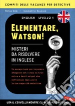 Elementare, Watson! Misteri da risolvere in inglese. Un escape book per imparare l'inglese con 5 casi di true crime e tanti enigmi che metteranno alla prova le tue capacità deduttive libro