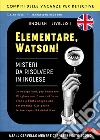 Elementare, Watson! Misteri da risolvere in inglese. Un escape book per imparare l'inglese con 5 casi di true crime e tanti enigmi che metteranno alla prova le tue capacità deduttive libro