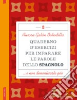 Quaderno d'esercizi per imparare le parole dello spagnolo. Vol. 2 libro