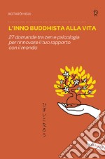 L'inno buddhista alla vita. 27 domande tra zen e psicologia per rinnovare il tuo rapporto con il mondo libro