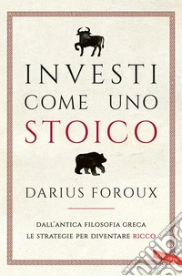 Investi come uno stoico. Dall'antica filosofia greca le strategie per diventare ricco