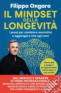 Il mindset della longevità. I passi per cambiare mentalità e aggiungere vita agli anni libro