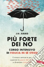 Più forte dei no. Corso intensivo di fiducia in sé stessi. Cronaca semiseria per superare la paura del rifiuto e diventare invincibili libro