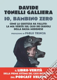 Io, bambino zero. Come la giustizia ha fallito: la mia verità sul caso dei Diavoli della Bassa modenese libro