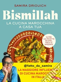 Bismillah. La cucina marocchina a casa tua. Oltre 100 ricette buone, facili e speziate libro