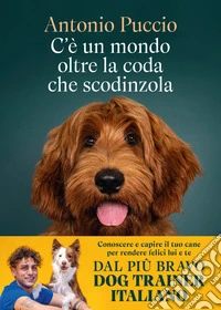 C'è un mondo oltre la coda che scodinzola. Conoscere e capire il tuo cane per rendere felici lui e te libro