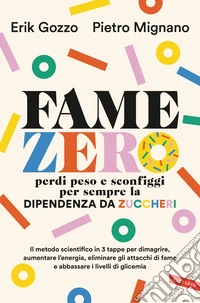 Fame zero. Perdi peso e sconfiggi per sempre la dipendenza da zuccheri. Il metodo scientifico in 3 tappe per dimagrire, aumentare l'energia, eliminare gli attacchi di fame e abbassare i livelli di glicemia libro