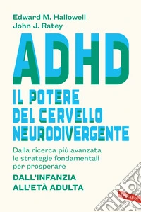 ADHD: il potere del cervello neurodivergente. Dalla ricerca più avanzata le strategie fondamentali per prosperare. Dall'infanzia all'età adulta libro