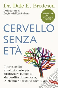 Cervello senza età. Il protocollo rivoluzionario per proteggere la mente da perdita di memoria, Alzheimer e declino cognitivo