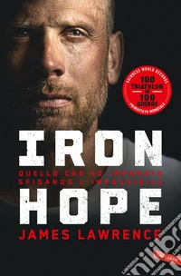Iron hope. Quello che ho imparato sfidando l'impossibile libro