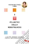 I 7 pilastri della mindfulness. La via per liberarsi da rabbia, stress e sofferenza interiore libro