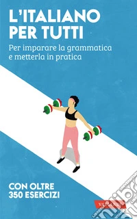L'italiano per tutti. Per imparare la grammatica e metterla in pratica libro