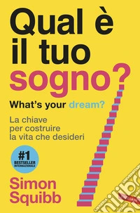 Qual è il tuo sogno? What's your dream? La chiave per costruire la vita che desideri libro