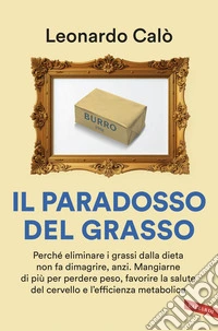 Il paradosso del grasso. Perché eliminare i grassi dalla dieta non fa dimagrire, anzi. Mangiarne di più per perdere peso, favorire la salute del cervello e l'efficienza metabolica libro