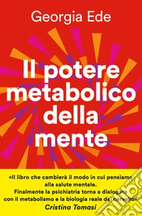 Il potere metabolico della mente. Cambiare l'alimentazione per ridurre l'ansia, migliorare l'umore, potenziare la salute mentale libro