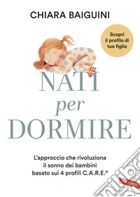 Nati per dormire. L'approccio che rivoluziona il sonno dei bambini basato sui 4 profili C.A.R.E® libro