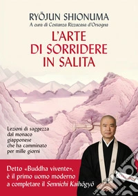 L'arte di sorridere in salita. Lezioni di saggezza dal monaco giapponese che ha camminato per mille giorni libro