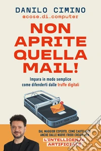 Non aprite quella mail! Impara in modo semplice come difenderti dalle truffe digitali libro