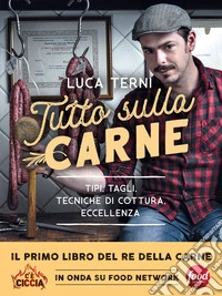 Tutto sulla carne. Tipi, tagli, tecniche di cottura, eccellenza libro