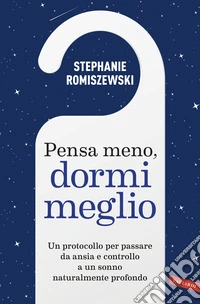 Pensa meno, dormi meglio. Un protocollo per passare da ansia e controllo a un sonno naturalmente profondo libro