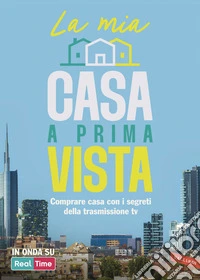La mia casa a prima vista. Comprare casa con i segreti della trasmissione TV libro