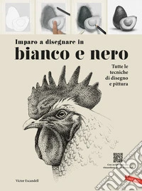 Imparo a disegnare in bianco e nero. Tutte le tecniche di disegno e pittura libro
