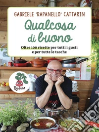 Qualcosa di buono. Oltre 100 ricette per tutti i gusti e per tutte le tasche