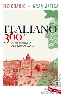 Italiano 360°. Dizionario + grammatica. Tutto l'italiano a portata di mano libro