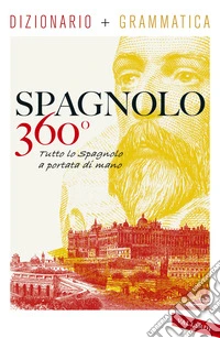 Spagnolo 360°. Dizionario+ grammatica. Tutto lo spagnolo a portata di mano libro