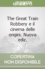 The Great Train Robbery e il cinema delle origini. Nuova ediz. libro