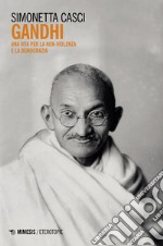 Gandhi. Una vita per la non-violenza e la democrazia