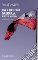 Una rivoluzione capitalista. Il Cile, primo laboratorio del neoliberismo. Nuova ediz.