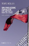 Una rivoluzione capitalista. Il Cile, primo laboratorio del neoliberismo. Nuova ediz. libro