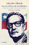 La via cilena al socialismo. Scritti e interventi di un presidente democratico libro di Allende Salvador