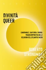 Divinità queer. Candomblé, santeria e vodou: transcorporeità nelle religioni dell'Atlantico nero libro