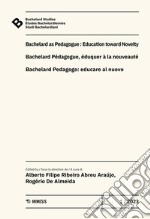 Bachelard Studies-Études Bachelardiennes-Studi Bachelardiani (2023). Ediz. multilingue. Vol. 1: Bachelard as pedagogue: education toward novelty-Bachelard pédagogue, éduquer à la nouveauté-Bachealard pedagogo: educare al nuovo