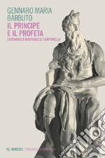 Il profeta e il principe. Savonarola Machiavelli Campanella