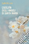 L'Adelfia degli angeli di Santa Maria libro