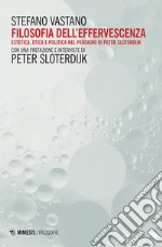 Filosofia dell'effervescenza. Estetica, etica e politica nel pensiero di Peter Sloterdijk libro