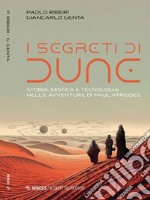 I segreti di Dune. Storia, mistica e tecnologia nelle avventure di Paul Atreides libro