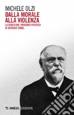 Dalla morale alla violenza. La genesi del pensiero politico di Georges Sorel libro