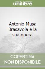 Antonio Musa Brasavola e la sua opera